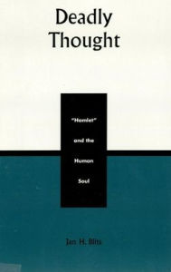 Title: Deadly Thought: Hamlet and the Human Soul, Author: Jan H. Blits