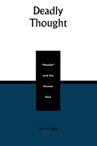 Title: Deadly Thought: Hamlet and the Human Soul / Edition 416, Author: Jan H Blits