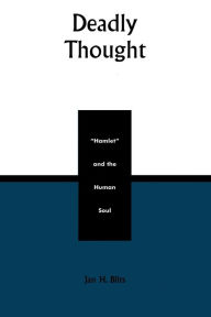 Title: Deadly Thought: Hamlet and the Human Soul / Edition 416, Author: Jan H. Blits