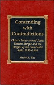 Contending with Contradictions: China's Policy toward Soviet Eastern Europe and the Origins of the Sino-Soviet Split, 1953-1960