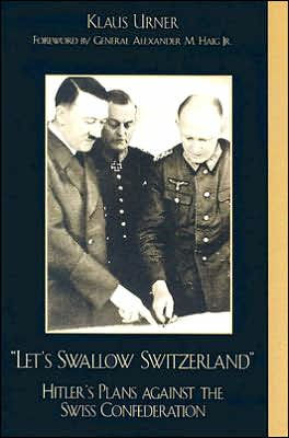 Let's Swallow Switzerland: Hitler's Plans against the Swiss Confederation