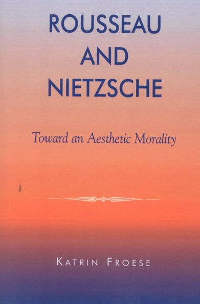 Rousseau and Nietzsche: Toward an Aesthetic Morality