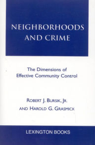 Title: Neighborhoods and Crime: The Dimensions of Effective Community Control / Edition 1, Author: Robert J. Bursik Jr.