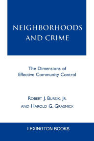 Title: Neighborhoods and Crime: The Dimensions of Effective Community Control, Author: Robert J. Bursik Jr.