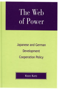Title: The Web of Power: Japanese and German Development Cooperation Policy, Author: Kozo Kato