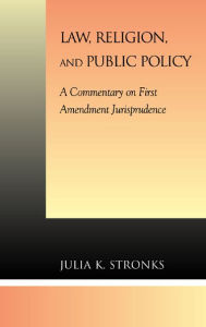 Title: Law, Religion, and Public Policy: A Commentary on First Amendment Jurisprudence, Author: Julia K. Stronks