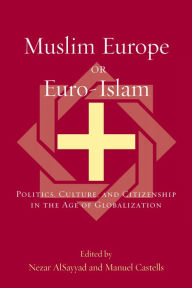 Title: Muslim Europe or Euro-Islam: Politics, Culture, and Citizenship in the Age of Globalization, Author: Nezar AlSayyad