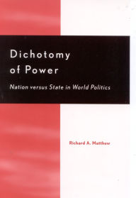 Title: Dichotomy of Power: Nation versus State in World Politics, Author: Richard A. Matthew