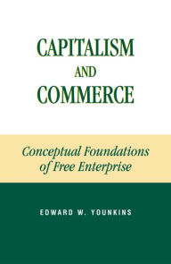 Title: Capitalism and Commerce: Conceptual Foundations of Free Enterprise / Edition 384, Author: Edward W. Younkins