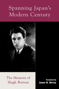 Title: Spanning Japan's Modern Century: The Memoirs of Hugh Borton, Author: Hugh Borton