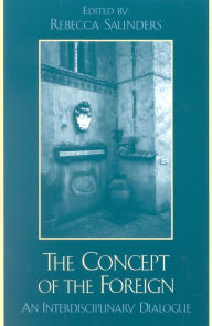 Title: The Concept of the Foreign: An Interdisciplinary Dialogue / Edition 1, Author: Rebecca Saunders