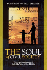 Title: The Soul of Civil Society: Voluntary Associations and the Public Value of Moral Habits / Edition 1, Author: Don Eberly