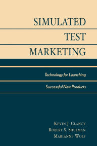 Title: Simulated Test Marketing: Technology for Launching Successful New Products, Author: Kevin J. Clancy