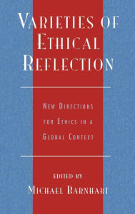 Title: Varieties of Ethical Reflection: New Directions for Ethics in a Global Context, Author: Michael Barnhart