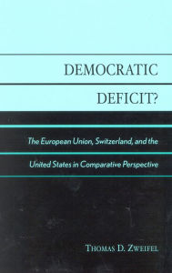 Title: Democratic Deficit?: Institutions and Regulation in the European Union, Switzerland, and the United States, Author: Thomas D. Zweifel