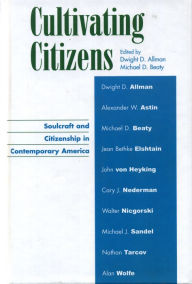 Title: Cultivating Citizens: Soulcraft and Citizenship in Contemporary America, Author: Dwight D. Allman