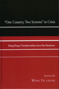Title: One Country, Two Systems in Crisis: Hong Kong's Transformation since the Handover, Author: Wong Yiu-chung