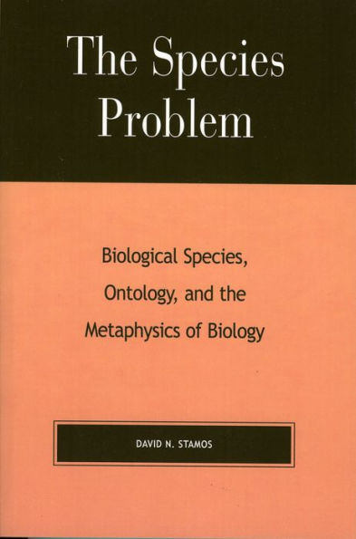 The Species Problem: Biological Species, Ontology, and the Metaphysics of Biology