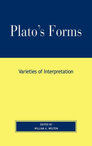 Title: Plato's Forms: Varieties of Interpretation, Author: William A. Welton