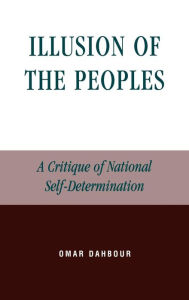 Title: Illusion of the Peoples: A Critique of National Self-Determination, Author: Omar Dahbour