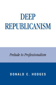Title: Deep Republicanism: Prelude to Professionalism, Author: Donald C. Hodges