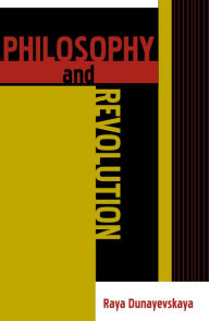 Title: Philosophy and Revolution: From Hegel to Sartre, and from Marx to Mao, Author: Raya Dunayevskaya