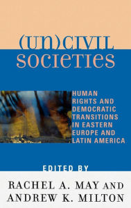 Title: (Un)civil Societies: Human Rights and Democratic Transitions in Eastern Europe and Latin America, Author: Rachel A. May