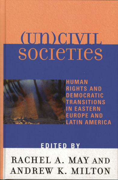 (Un)civil Societies: Human Rights and Democratic Transitions in Eastern Europe and Latin America