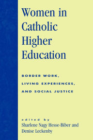 Title: Women in Catholic Higher Education: Border Work, Living Experiences, and Social Justice, Author: Stephanie Bressler