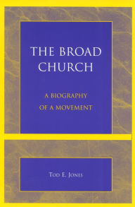 Title: The Broad Church: A Biography of a Movement, Author: Tod E. Jones