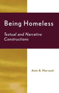 Title: Being Homeless: Textual and Narrative Constructions, Author: Amir B. Marvasti