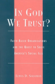 Title: In God We Trust?: Faith-Based Organizations and the Quest to Solve America's Social Ills, Author: Lewis D. Solomon