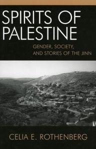 Title: Spirits of Palestine: Gender, Society, and Stories of the Jinn / Edition 1, Author: Celia E. Rothenberg