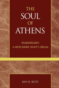 Title: The Soul of Athens: Shakespeare's 'A Midsummer Night's Dream' / Edition 1, Author: Jan H. Blits
