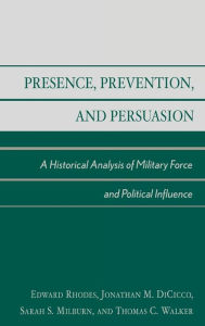 Title: Presence, Prevention, and Persuasion: A Historical Analysis of Military Force and Political Influence, Author: Edward Rhodes dean of the School of Public Policy