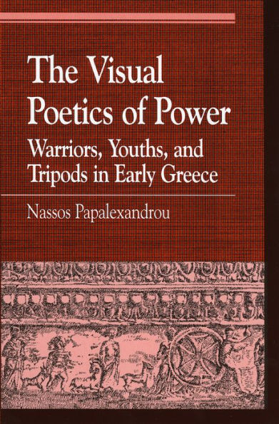 The Visual Poetics of Power: Warriors, Youths, and Tripods in Early Greece