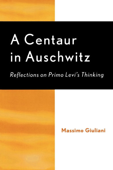 A Centaur in Auschwitz: Reflections on Primo Levi's Thinking