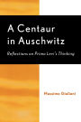 A Centaur in Auschwitz: Reflections on Primo Levi's Thinking