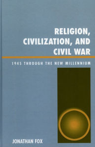 Title: Religion, Civilization, and Civil War: 1945 through the New Millennium, Author: Jonathan Fox