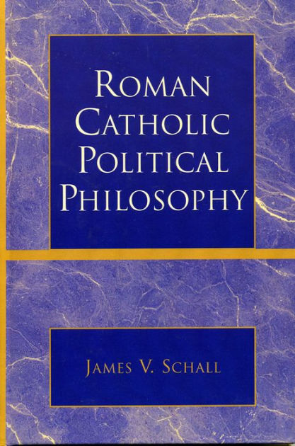 Roman Catholic Political Philosophy by James V. Schall | 9780739107454 ...