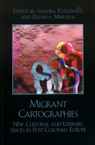 Title: Migrant Cartographies: New Cultural and Literary Spaces in Post-Colonial Europe, Author: Sandra Ponzanesi Professor of Gender and Postcolonial Studies