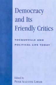 Title: Democracy and Its Friendly Critics: Tocqueville and Political Life Today, Author: Patrick J. Deneen