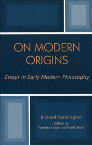 Title: On Modern Origins: Essays in Early Modern Philosophy, Author: Richard Kennington
