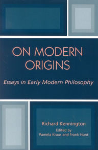 Title: On Modern Origins: Essays in Early Modern Philosophy / Edition 1, Author: Richard Kennington