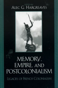 Title: Memory, Empire, and Postcolonialism: Legacies of French Colonialism, Author: Alec Hargreaves Florida State University