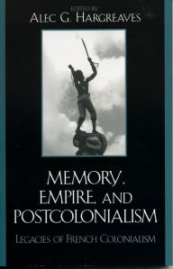 Title: Memory, Empire, and Postcolonialism: Legacies of French Colonialism, Author: Alec Hargreaves Florida State University