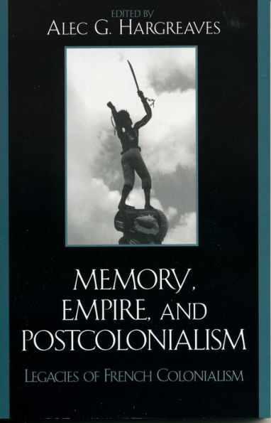 Memory, Empire, and Postcolonialism: Legacies of French Colonialism