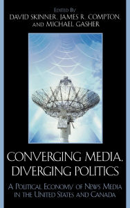 Title: Converging Media, Diverging Politics: A Political Economy of News Media in the United States and Canada, Author: Debra Clarke