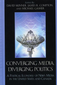 Title: Converging Media, Diverging Politics: A Political Economy of News Media in the United States and Canada, Author: David Skinner