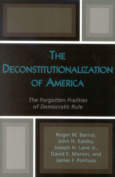 The Deconstitutionalization of America: The Forgotten Frailties of Democratic Rule